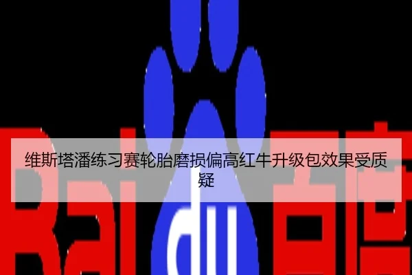 维斯塔潘练习赛轮胎磨损偏高红牛升级包效果受质疑